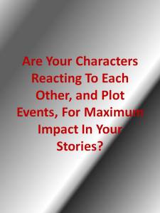 Are Your Characters Reacting To Each Other, and Plot Events, For Maximum Impact In Your Stories